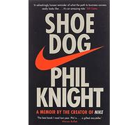 Shoe dog : a memoir by the creator of nike - Knight Phil