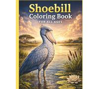 Shoebill Coloring Book for All Ages: Realistic, Cute & Relaxing Shoebill Bird Designs for Kids, Teens and Adults: 50 Easy & Detailed Shoebill Coloring ... for Creativity, Relaxation and Fun Learning