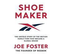 Shoemaker: Reebok and the Untold Story of a Lancashire Family Who Changed the World