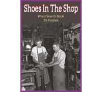 Shoes In The Shop: “A Soleful Word Search Journey Through Shoe Styles, Repairs, and Materials-55 Puzzles Honoring the Craft, Culture, and Charm of the Cobbler’s World”