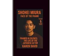 Shohei Miura: Face of the Frame -Framed in Silence: The Life of The Japanese actor