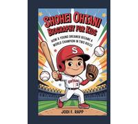 shohei ohtani biography for kids: How a Young Dreamer Became a World Champion in Two Roles