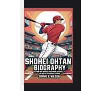SHOHEI OHTANI BIOGRAPHY: The Two-Way Marvel Redefining Baseball - The Rise of a Baseball Legend
