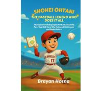 Shohei Ohtani: The Baseball Legend Who Does It All: An Inspirational Biography for Kids About the Two Way MLB Hero Who Followed His Dreams and Made History
