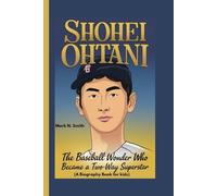 SHOHEI OHTANI: The Baseball Wonder Who Became a Two-Way Superstar (A Biography Book for Kids)