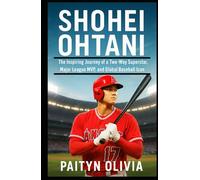 SHOHEI OHTANI: The Inspiring Journey of a Two-Way Superstar, Major League MVP, and Global Baseball Icon