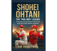 SHOHEI OHTANI: THE TWO-WAY LEGEND: The Extraordinary Journey of Baseball’s Global Superstar and the Power of Dream, Discipline, and Dedication