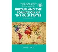 Shohei Sato Britain and the Formation of the Gulf States (Tascabile)