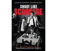 Shoot Like Scorsese: The Visual Secrets of Shock, Elegance, and Extreme Character
