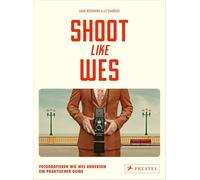 Shoot Like Wes: Fotografieren wie Wes Anderson. Ein praktischer Guide - Mit vielen Tipps zu typischen Bildkompositionen und Step-by-Step-Anleitungen
