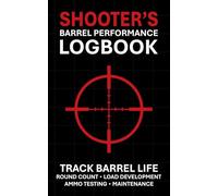 Shooter’s Barrel Performance Logbook: Track Round Count, Barrel Life, Load Data & Maintenance