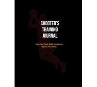 Shooter's Training Journal: A Basketball Training System for Shooting, Focus, and Discipline