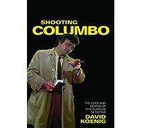 Shooting Columbo: The Lives and Deaths of TV's Rumpled Detective