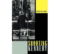 Shooting Kennedy: JFK and the Culture of Images