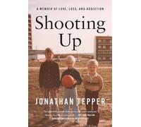 Shooting Up: A Memoir of Love, Loss, and Addiction