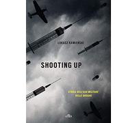 Shooting up. Storia dell'uso militare delle droghe