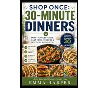 Shop Once: 30-Minute Dinners: Smart Grocery Lists, Fast Family Recipes, Ingredient Reuse & Practical Kitchen Tips