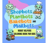 Shopbots, Plantbots, Bakebots, and Mailbots Coloring Book: Robot Helpers Fun for Kids Ages 5-12