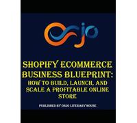 Shopify Ecommerce Business Blueprint: How to Build, Launch, and Scale a Profitable Online Store