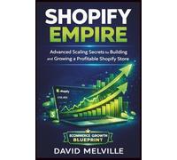 Shopify Empire: Advanced Scaling Secrets for Building and Growing a Profitable Shopify Store