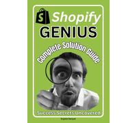 Shopify Genius: Complete Solution Guide- Success Secrets Uncovered