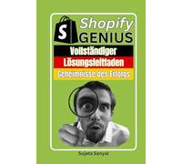 SHOPIFY GENIUS: Vollständiger Lösungsleitfaden Geheimnisse des Erfolgs: Dieses Buch führt Sie durch den kompletten Prozess der Shopify-Store-Einrichtung und des schnellen Wachstums