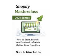 Shopify Masterclass 2026 Edition: How to Start, Launch, and Scale a Profitable Online Store from Zero - A Beginner's Step-by-Step Guide to Winning Products, Paid Ads, and Building a Brand That Sells