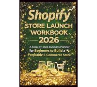 Shopify Store Launch Workbook 2026: A Step-by-Step Business Planner for Beginners to Build a Profitable E-Commerce Store