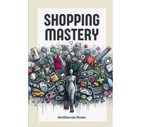 Shopping Mastery: A guide to smart, stylish and mindful buying