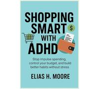 Shopping Smart with ADHD: Stop Impulse Spending, Control Your Budget, and Build Better Habits Without Stress