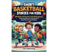 Short Basketball Stories for Kids: 30 Tales of Courts and Champions Inspiring Bounce and Bond in Aspiring Young Athletes