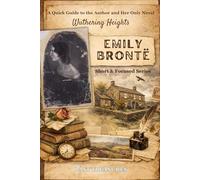 Short & Focused: Emily Brontë: A Quick Guide to the Author and Her Only Novel Wuthering Heights