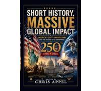 SHORT HISTORY MASSIVE GLOBAL IMPACT: America's 250th Anniversary The making of a Global Superpower