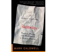 Short History of Rudeness: Manners, Morals, and Misbehavior in Modern America