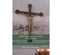 Short Instruction on True Christianity: for young and simple people to be used in the home and schools