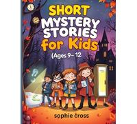 SHORT MYSTERY STORIES FOR KIDS AGES 9-12: Fun Whodunits, Hidden Clues, and Clever Kids Solving Mysteries One Story at a Time!
