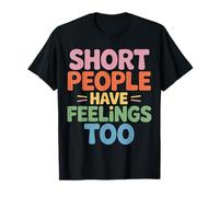 Short People Have Feelings Too Umorismo in Altezza - Maglietta
