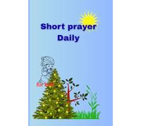 Short Prayer Daily: Easy and simple Short Prayers for Kids to Grow in Faith, Gratitude, and Kindness