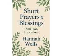 Short Prayers & Blessings: 1,500 Daily Invocations: 1,500 non-denominational daily prayers & blessings for peace, gratitude, healing, courage, love, forgiveness, joy, hope, strength, and renewal.