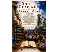 Short Readings for Curious Minds - Part III: Short Explorations into Contemporary Ideas and Intellectual Discovery