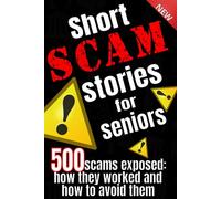 Short scam stories for seniors: 500 scams exposed how they worked and how to avoid them