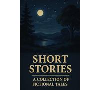 Short Stories: A Collection of Fictional Tales