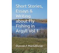 Short Stories, Essays & Writing about Fly Fishing in Argyll Vol 1