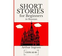 Short Stories for Beginners in Russian: Read, Improve, and Expand Your Vocabulary