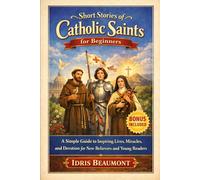 Short Stories for Catholic Saints for Beginners: A Simple Guide to Inspiring Lives, Miracles, and Devotion for New Believers and Young Readers