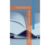Short Stories for Overthinkers: Funny, Philosophical Stories for People Who Think Too Much