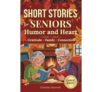 Short Stories for Seniors With Humor and Heart: Easy-to-Read, Uplifting Tales of Family, Gratitude, and Connection That Celebrate Life and Remind You What Truly Matters (Large Print)