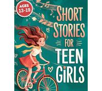 Short Stories For Teen Girls: Emotional And Uplifting Stories That Remind Teenage Girls They Are Strong, Loved, And Never Alone In Their Feelings