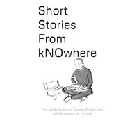 Short Stories From kNOwhere: The Adventures of Young Pudge and Other Works of Fiction