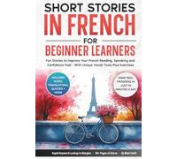 Short Stories in French For Beginner Learners: Quickly Improve Your Reading, Speaking, and Confidence in French the Fun Way - with Powerful Vocab Tools and Exercises